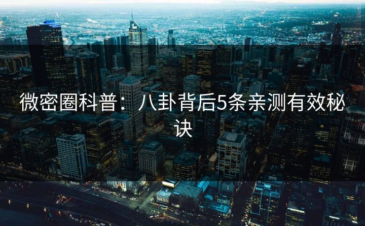 微密圈科普：八卦背后5条亲测有效秘诀